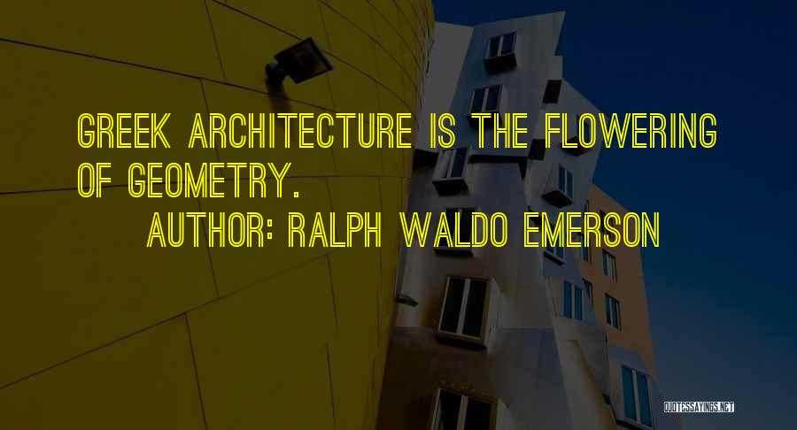 Ralph Waldo Emerson Quotes: Greek Architecture Is The Flowering Of Geometry.
