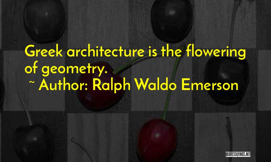 Ralph Waldo Emerson Quotes: Greek Architecture Is The Flowering Of Geometry.