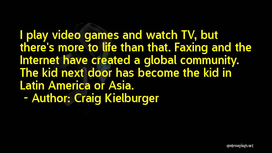 Craig Kielburger Quotes: I Play Video Games And Watch Tv, But There's More To Life Than That. Faxing And The Internet Have Created