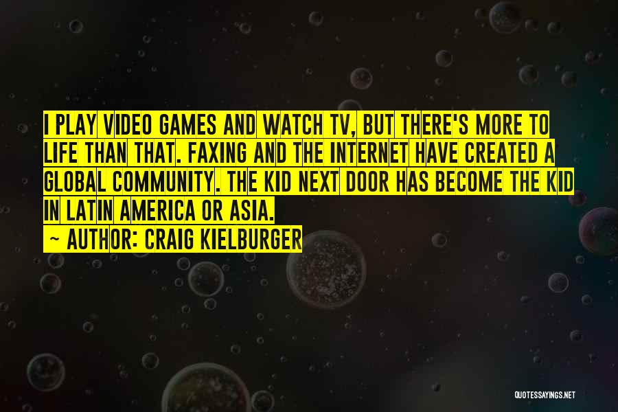 Craig Kielburger Quotes: I Play Video Games And Watch Tv, But There's More To Life Than That. Faxing And The Internet Have Created