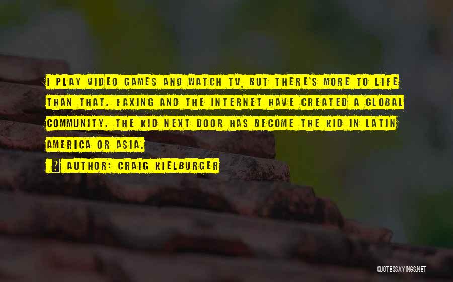 Craig Kielburger Quotes: I Play Video Games And Watch Tv, But There's More To Life Than That. Faxing And The Internet Have Created