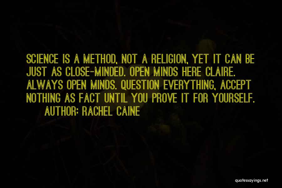 Rachel Caine Quotes: Science Is A Method, Not A Religion, Yet It Can Be Just As Close-minded. Open Minds Here Claire. Always Open