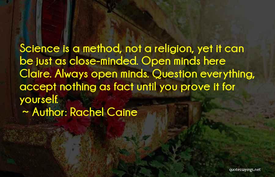 Rachel Caine Quotes: Science Is A Method, Not A Religion, Yet It Can Be Just As Close-minded. Open Minds Here Claire. Always Open