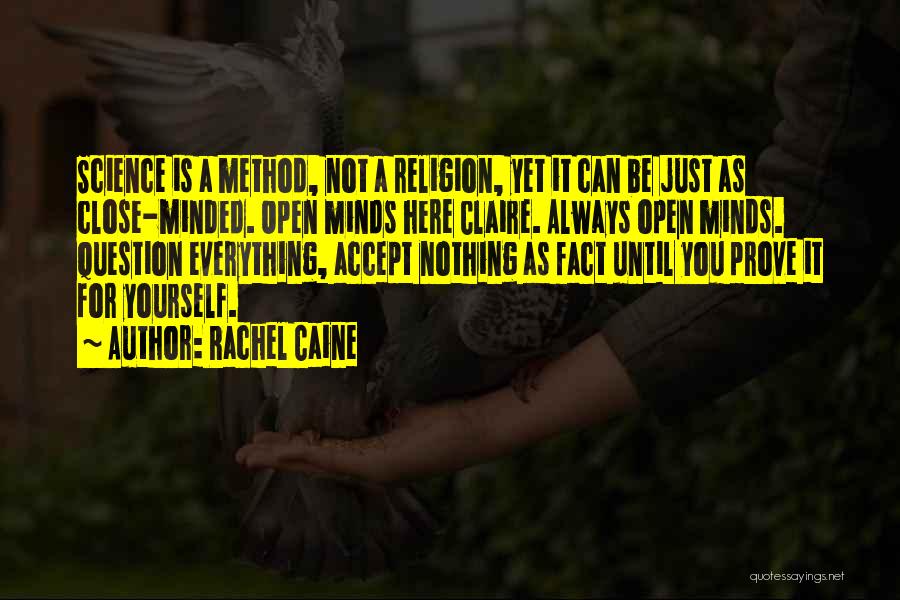 Rachel Caine Quotes: Science Is A Method, Not A Religion, Yet It Can Be Just As Close-minded. Open Minds Here Claire. Always Open