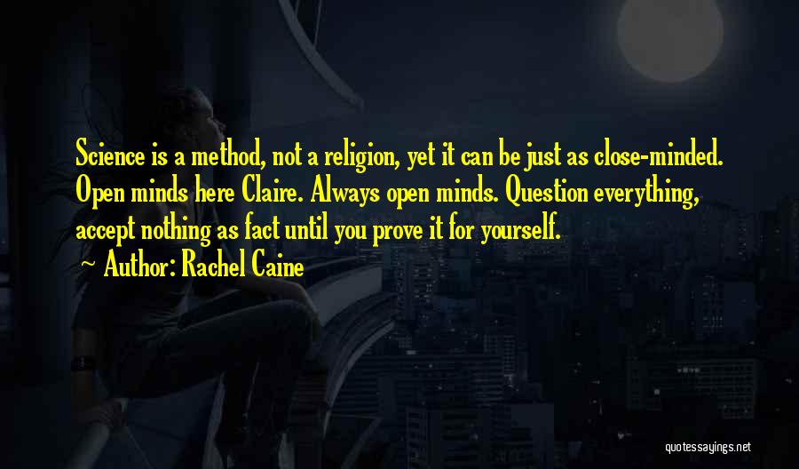 Rachel Caine Quotes: Science Is A Method, Not A Religion, Yet It Can Be Just As Close-minded. Open Minds Here Claire. Always Open