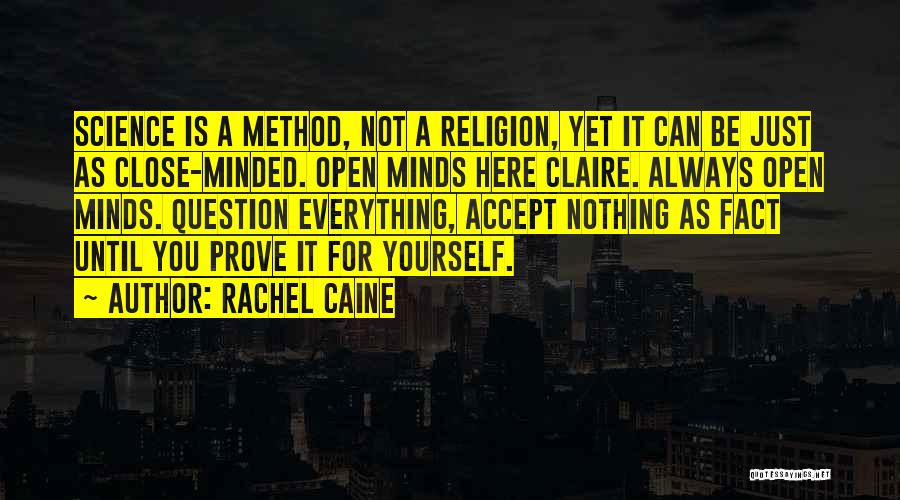 Rachel Caine Quotes: Science Is A Method, Not A Religion, Yet It Can Be Just As Close-minded. Open Minds Here Claire. Always Open