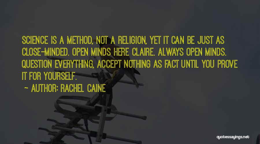 Rachel Caine Quotes: Science Is A Method, Not A Religion, Yet It Can Be Just As Close-minded. Open Minds Here Claire. Always Open