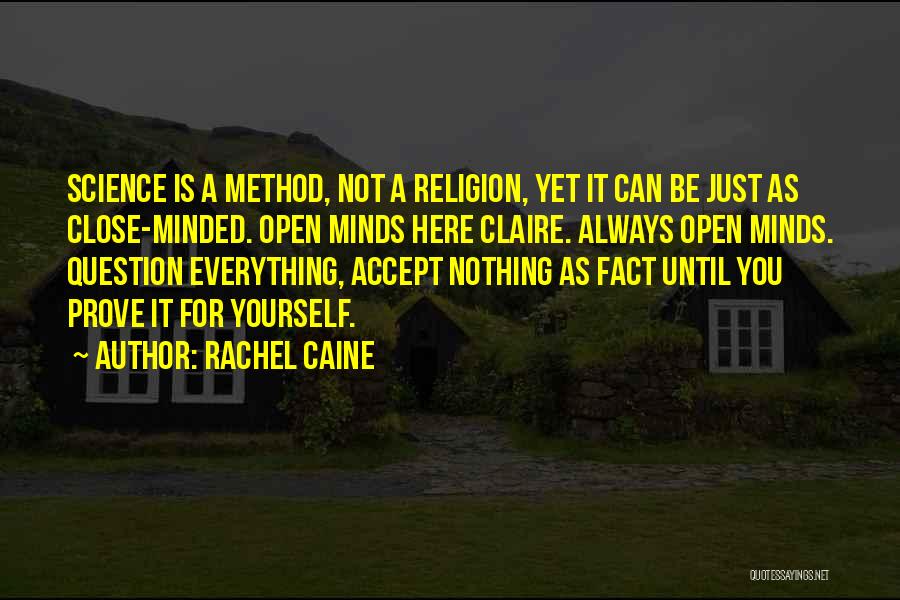 Rachel Caine Quotes: Science Is A Method, Not A Religion, Yet It Can Be Just As Close-minded. Open Minds Here Claire. Always Open