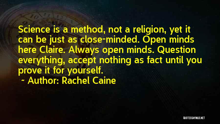 Rachel Caine Quotes: Science Is A Method, Not A Religion, Yet It Can Be Just As Close-minded. Open Minds Here Claire. Always Open