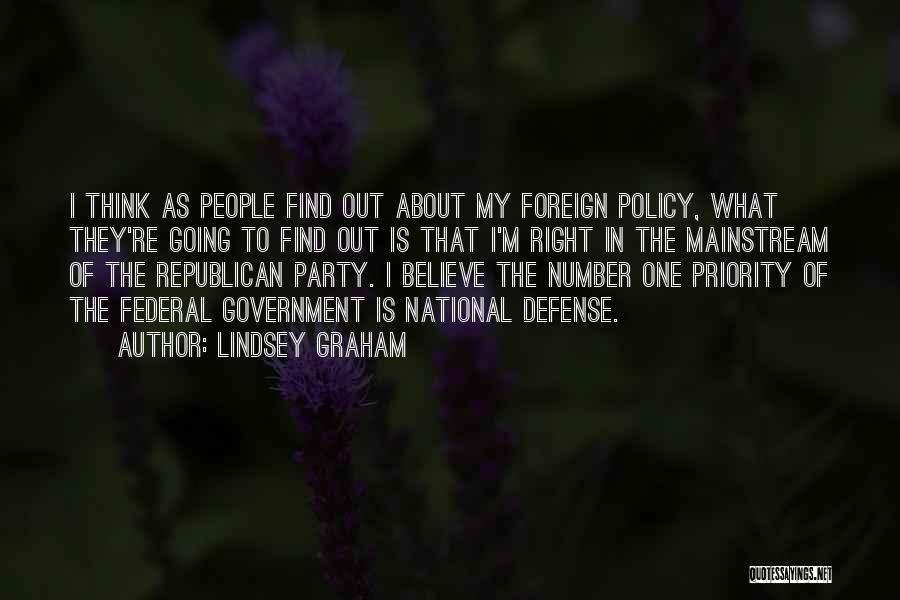 Lindsey Graham Quotes: I Think As People Find Out About My Foreign Policy, What They're Going To Find Out Is That I'm Right