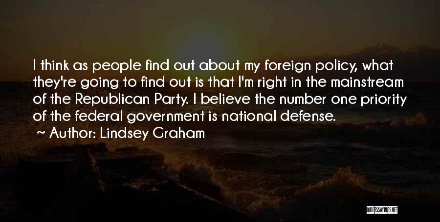 Lindsey Graham Quotes: I Think As People Find Out About My Foreign Policy, What They're Going To Find Out Is That I'm Right