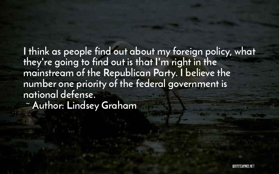 Lindsey Graham Quotes: I Think As People Find Out About My Foreign Policy, What They're Going To Find Out Is That I'm Right