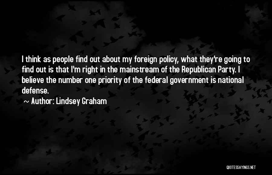 Lindsey Graham Quotes: I Think As People Find Out About My Foreign Policy, What They're Going To Find Out Is That I'm Right