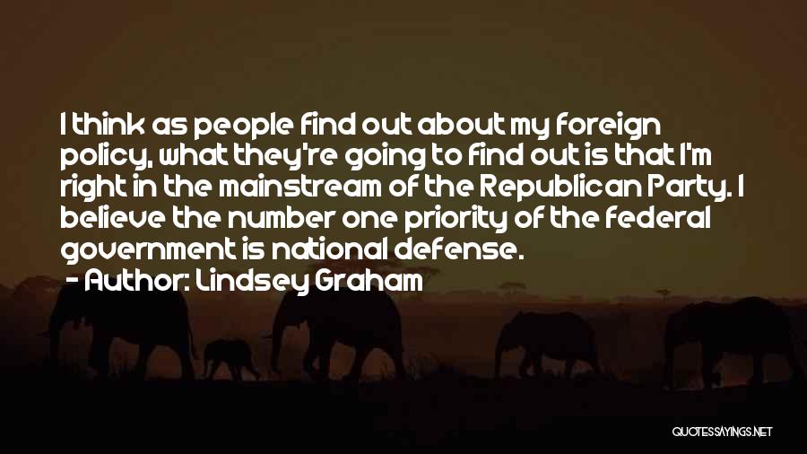 Lindsey Graham Quotes: I Think As People Find Out About My Foreign Policy, What They're Going To Find Out Is That I'm Right