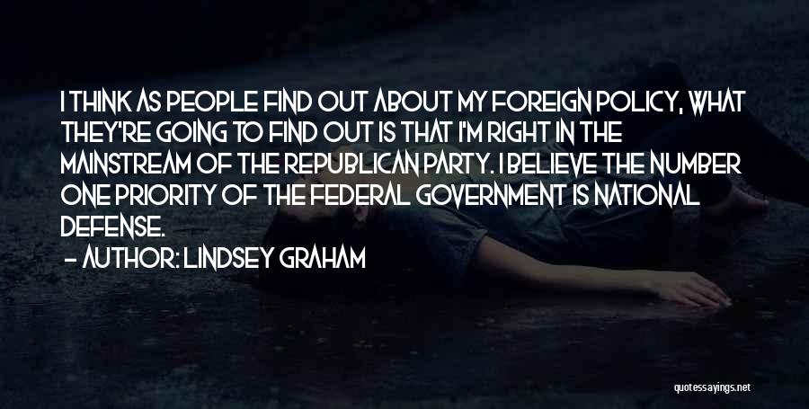 Lindsey Graham Quotes: I Think As People Find Out About My Foreign Policy, What They're Going To Find Out Is That I'm Right