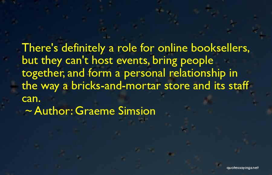 Graeme Simsion Quotes: There's Definitely A Role For Online Booksellers, But They Can't Host Events, Bring People Together, And Form A Personal Relationship