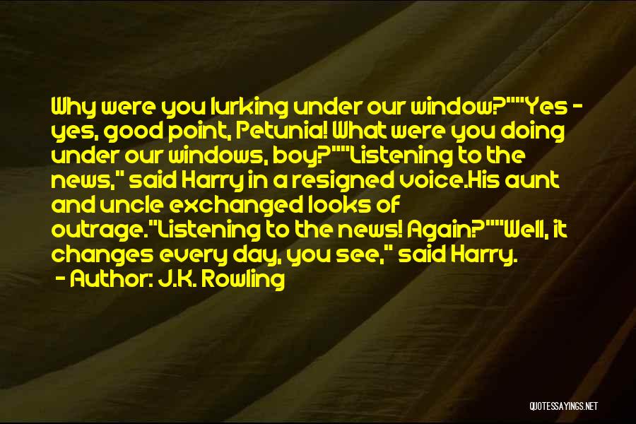 J.K. Rowling Quotes: Why Were You Lurking Under Our Window?yes - Yes, Good Point, Petunia! What Were You Doing Under Our Windows, Boy?listening