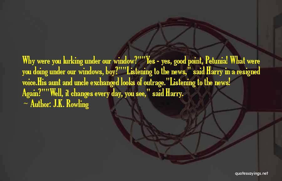 J.K. Rowling Quotes: Why Were You Lurking Under Our Window?yes - Yes, Good Point, Petunia! What Were You Doing Under Our Windows, Boy?listening