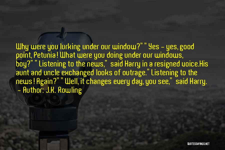 J.K. Rowling Quotes: Why Were You Lurking Under Our Window?yes - Yes, Good Point, Petunia! What Were You Doing Under Our Windows, Boy?listening