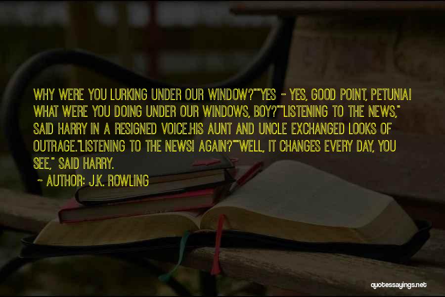 J.K. Rowling Quotes: Why Were You Lurking Under Our Window?yes - Yes, Good Point, Petunia! What Were You Doing Under Our Windows, Boy?listening