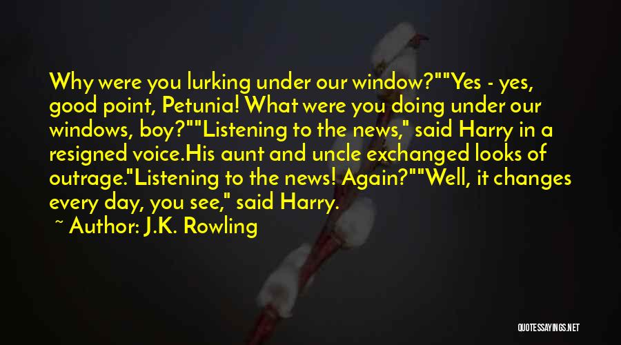 J.K. Rowling Quotes: Why Were You Lurking Under Our Window?yes - Yes, Good Point, Petunia! What Were You Doing Under Our Windows, Boy?listening