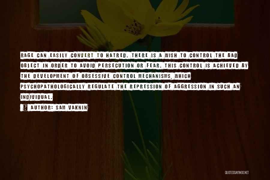 Sam Vaknin Quotes: Rage Can Easily Convert To Hatred. There Is A Wish To Control The Bad Object In Order To Avoid Persecution