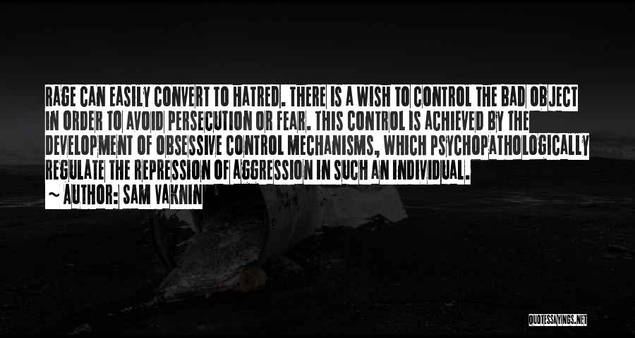 Sam Vaknin Quotes: Rage Can Easily Convert To Hatred. There Is A Wish To Control The Bad Object In Order To Avoid Persecution