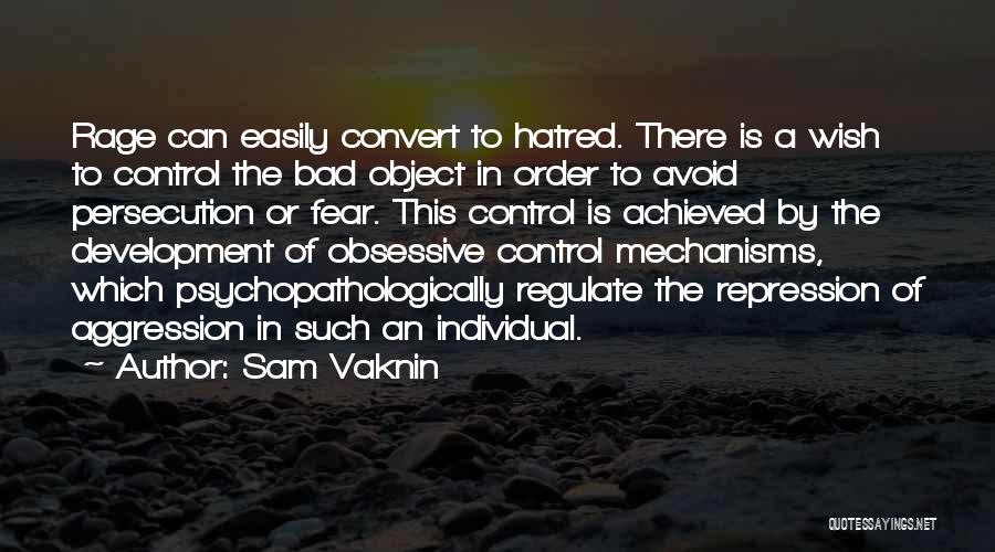 Sam Vaknin Quotes: Rage Can Easily Convert To Hatred. There Is A Wish To Control The Bad Object In Order To Avoid Persecution