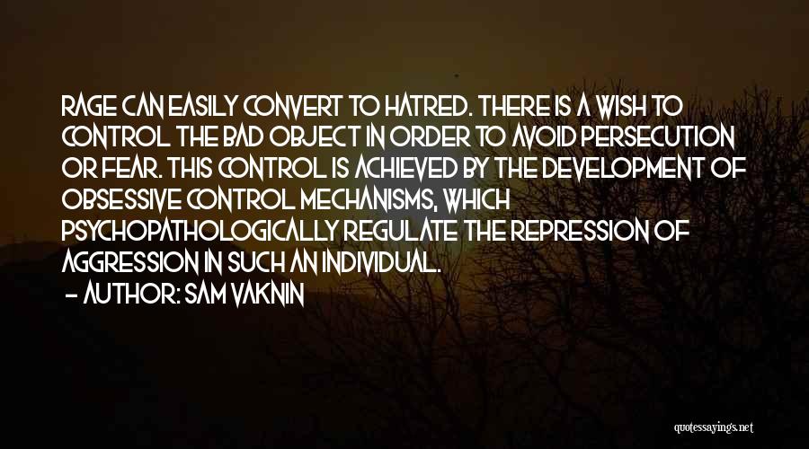 Sam Vaknin Quotes: Rage Can Easily Convert To Hatred. There Is A Wish To Control The Bad Object In Order To Avoid Persecution