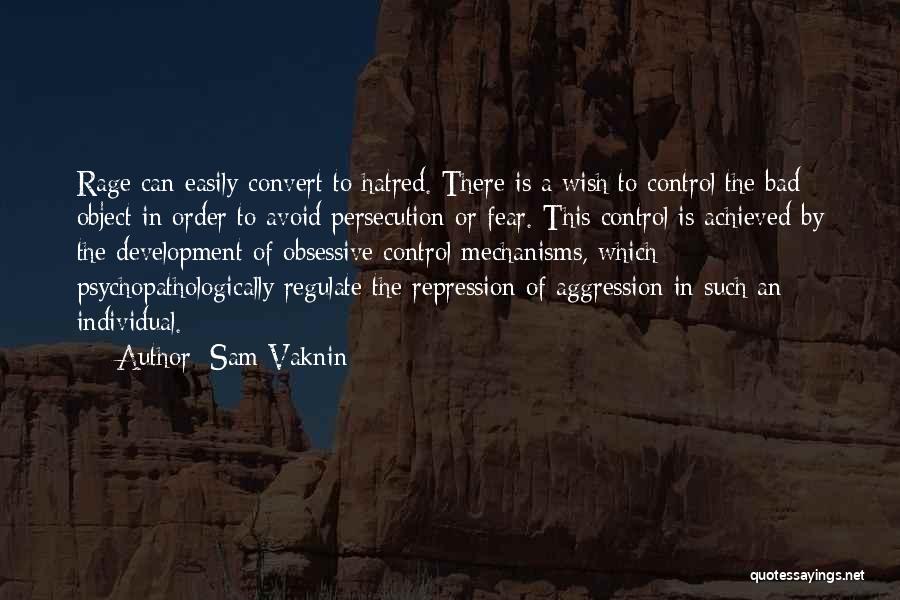 Sam Vaknin Quotes: Rage Can Easily Convert To Hatred. There Is A Wish To Control The Bad Object In Order To Avoid Persecution