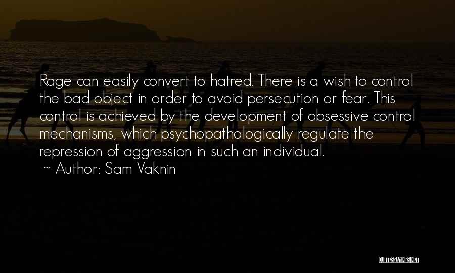 Sam Vaknin Quotes: Rage Can Easily Convert To Hatred. There Is A Wish To Control The Bad Object In Order To Avoid Persecution