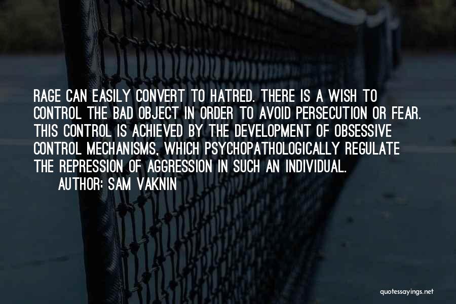 Sam Vaknin Quotes: Rage Can Easily Convert To Hatred. There Is A Wish To Control The Bad Object In Order To Avoid Persecution