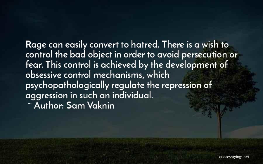 Sam Vaknin Quotes: Rage Can Easily Convert To Hatred. There Is A Wish To Control The Bad Object In Order To Avoid Persecution