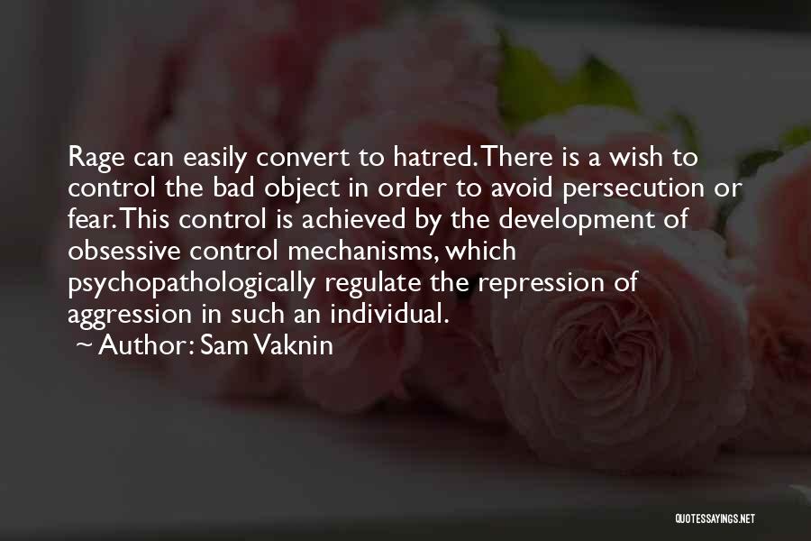 Sam Vaknin Quotes: Rage Can Easily Convert To Hatred. There Is A Wish To Control The Bad Object In Order To Avoid Persecution