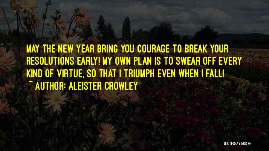 Aleister Crowley Quotes: May The New Year Bring You Courage To Break Your Resolutions Early! My Own Plan Is To Swear Off Every