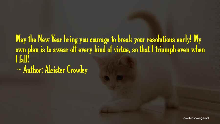 Aleister Crowley Quotes: May The New Year Bring You Courage To Break Your Resolutions Early! My Own Plan Is To Swear Off Every
