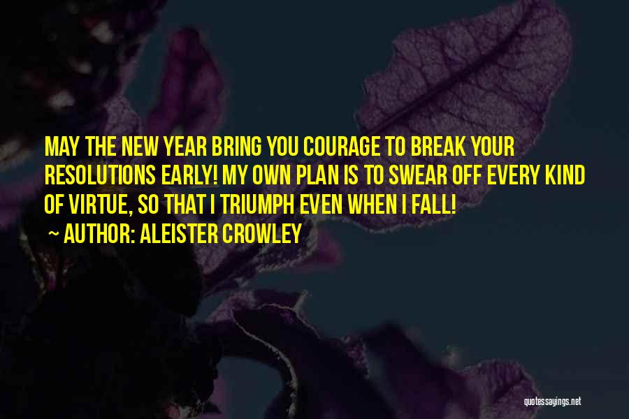 Aleister Crowley Quotes: May The New Year Bring You Courage To Break Your Resolutions Early! My Own Plan Is To Swear Off Every