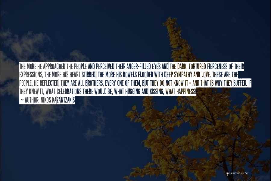 Nikos Kazantzakis Quotes: The More He Approached The People And Perceived Their Anger-filled Eyes And The Dark, Tortured Fierceness Of Their Expressions, The