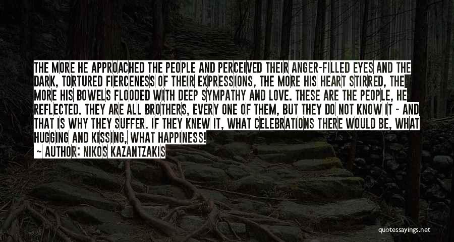 Nikos Kazantzakis Quotes: The More He Approached The People And Perceived Their Anger-filled Eyes And The Dark, Tortured Fierceness Of Their Expressions, The