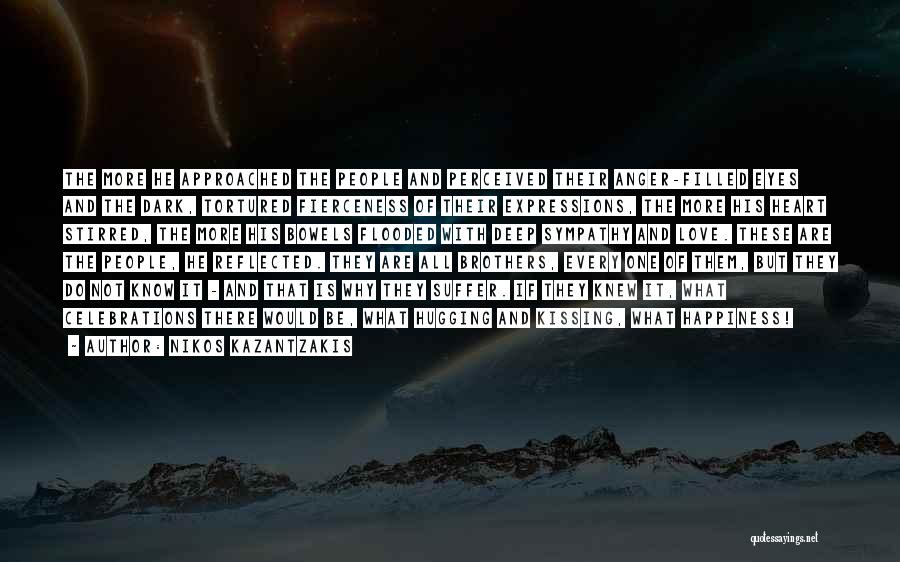 Nikos Kazantzakis Quotes: The More He Approached The People And Perceived Their Anger-filled Eyes And The Dark, Tortured Fierceness Of Their Expressions, The