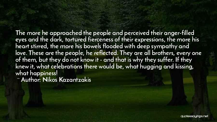 Nikos Kazantzakis Quotes: The More He Approached The People And Perceived Their Anger-filled Eyes And The Dark, Tortured Fierceness Of Their Expressions, The