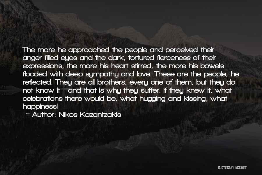 Nikos Kazantzakis Quotes: The More He Approached The People And Perceived Their Anger-filled Eyes And The Dark, Tortured Fierceness Of Their Expressions, The