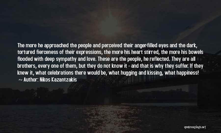 Nikos Kazantzakis Quotes: The More He Approached The People And Perceived Their Anger-filled Eyes And The Dark, Tortured Fierceness Of Their Expressions, The