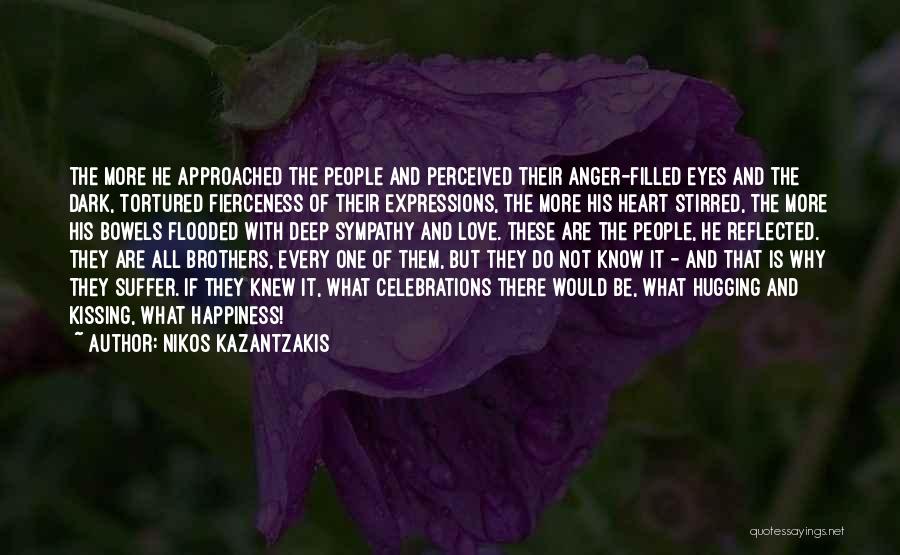 Nikos Kazantzakis Quotes: The More He Approached The People And Perceived Their Anger-filled Eyes And The Dark, Tortured Fierceness Of Their Expressions, The