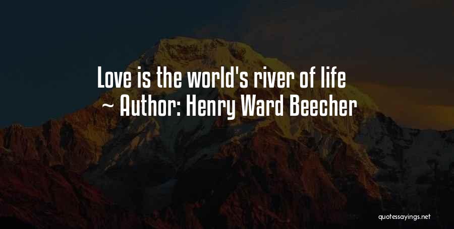 Henry Ward Beecher Quotes: Love Is The World's River Of Life