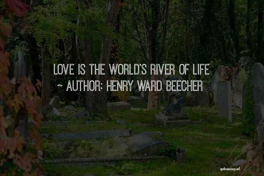 Henry Ward Beecher Quotes: Love Is The World's River Of Life