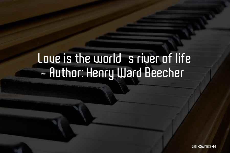 Henry Ward Beecher Quotes: Love Is The World's River Of Life