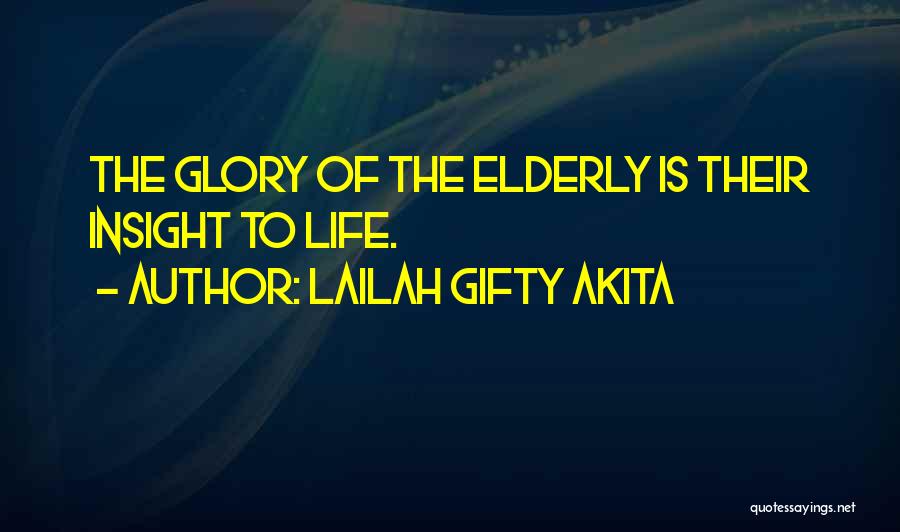 Lailah Gifty Akita Quotes: The Glory Of The Elderly Is Their Insight To Life.