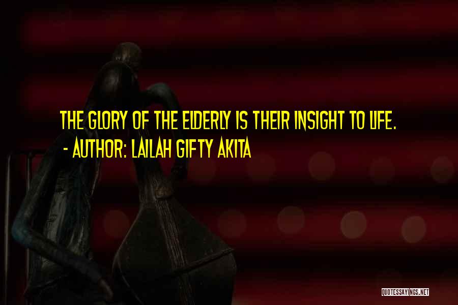 Lailah Gifty Akita Quotes: The Glory Of The Elderly Is Their Insight To Life.
