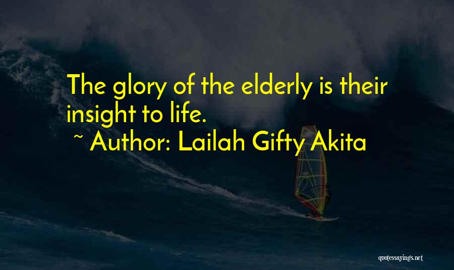 Lailah Gifty Akita Quotes: The Glory Of The Elderly Is Their Insight To Life.